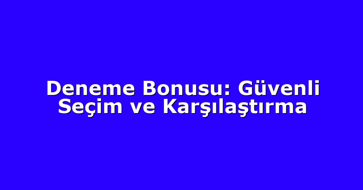Deneme Bonusu: Güvenli Seçim ve Karşılaştırma
