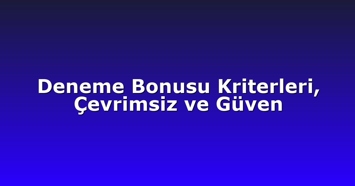 Deneme Bonusu Kriterleri, Çevrimsiz ve Güven